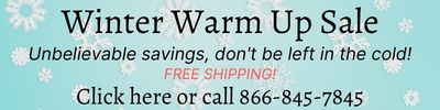 Winter warm up sale, unbelievable savings, don't be left in the cold! Free shipping! Click here or call 866-845-7845