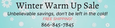 Winter warm up sale, unbelievable savings, don't be left in the cold! Free shipping! 866-845-7845