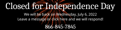 Closed for Independence Day returning on Wednesday July 6. Leave a message and we will respond. phone 866-845-7845