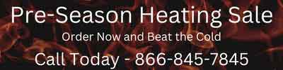 Pre-season heating sale. Order now and beat the cold. Call today, 866-845-7845