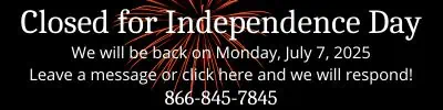 Closed for Independence Day. We will be back on Monday, July 7. Leave a message or click here and we will respond! 866-845-7845