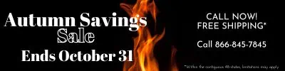 Autumn savings sale. Ends October 31. Call now! 866-845-7845 Free shipping within the contiguous 48-states; limitations may apply.