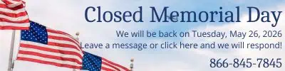 Closed Memorial Day. We will be back Tuesday, May 26, 2026. Leave a message or click here and we will respond! 866-845-7845