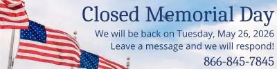 Closed Memorial Day. We will be back Tuesday, May 26, 2026. Leave a message and we will respond! 866-845-7845