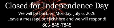 Closed for Independence Day. We will be back on Monday, July 6. Leave a message or click here and we will respond! 866-845-7845